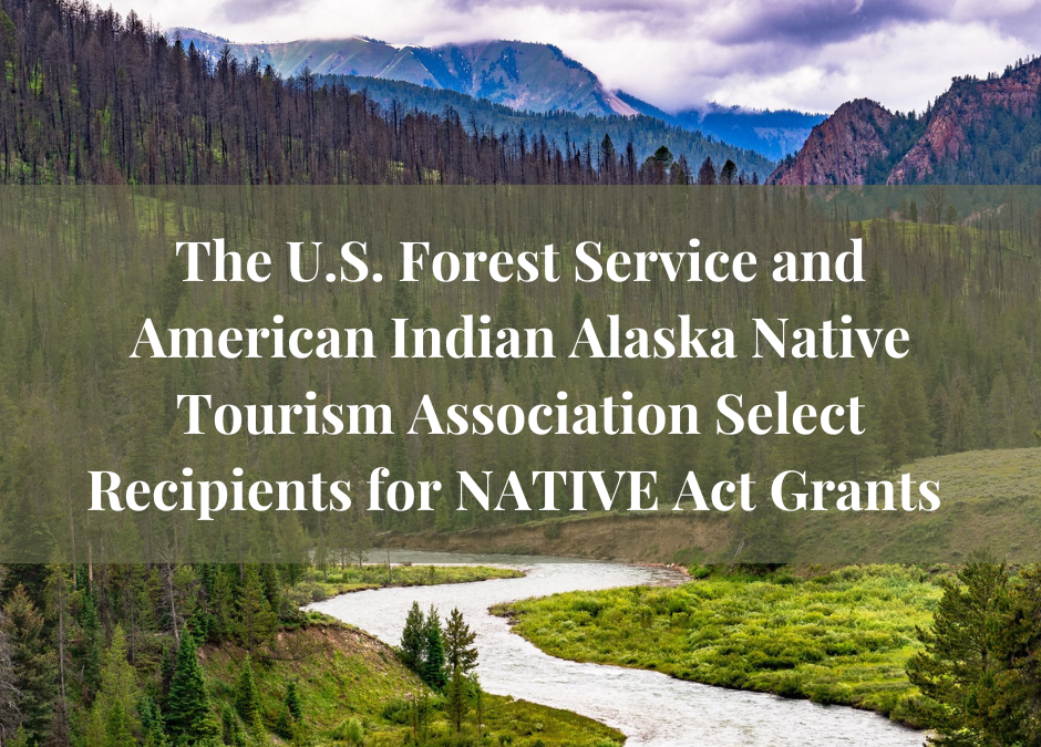 The U.S.F.S. and AIANTA Select Recipients for FY 22 NATIVE Act Grants